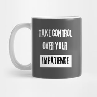 Take Control over Your Impatience Motivational Quote Mug